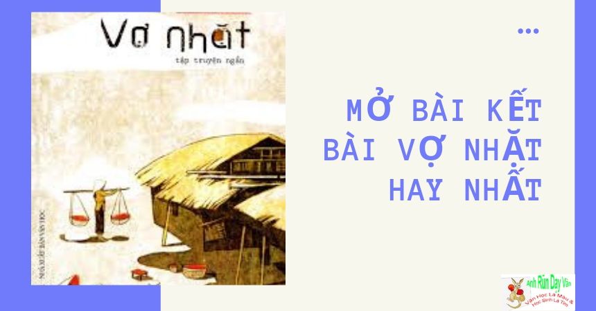 Mở bài kết bài Vợ Nhặt hay nhất Mở bài kết bài Vợ Nhặt hay nhất