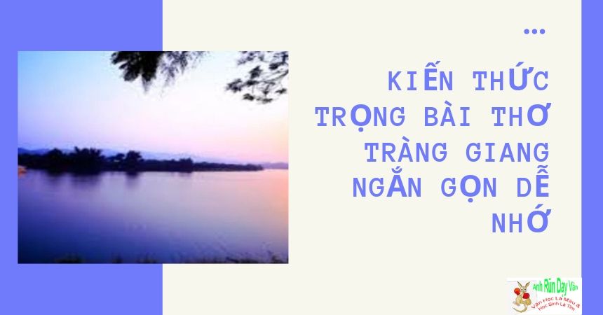 Kiến thức trọng bài thơ Tràng Giang ngắn gọn dễ nhớ Kiến thức trọng bài thơ Tràng Giang ngắn gọn dễ nhớ