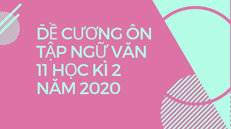 Đề cương ôn tập Ngữ Văn 11 học kì 2 năm 2020 Đề cương ôn tập Ngữ Văn 11 học kì 2 năm 2020