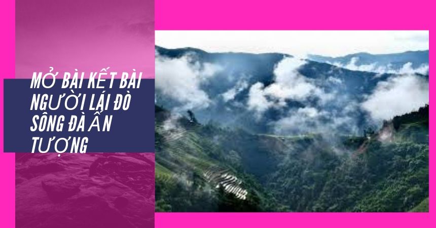 Mở bài kết bài Người lái đò sông Đà ấn tượng 1 Mở bài kết bài Người lái đò sông Đà ấn tượng