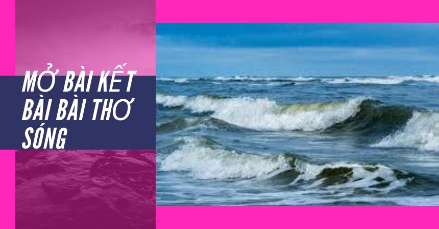 Mở bài kết bài bài thơ Sóng Mở bài kết bài bài thơ Sóng