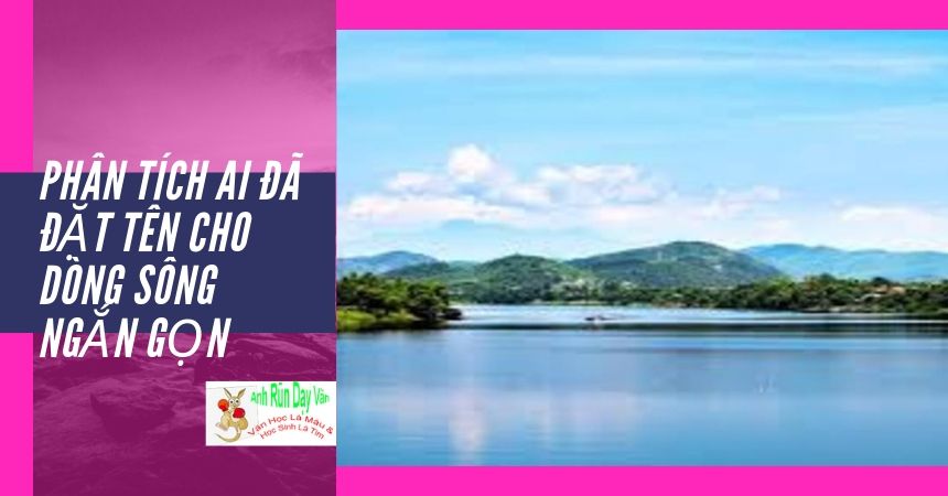 Phân tích Ai Đã Đặt Tên Cho Dòng Sông ngắn gọn Phân tích Ai Đã Đặt Tên Cho Dòng Sông ngắn gọn