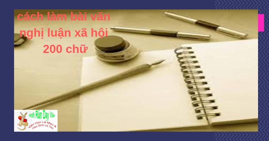 cách làm bài văn nghị luận xã hội 200 chữ cách làm bài văn nghị luận xã hội 200 chữ