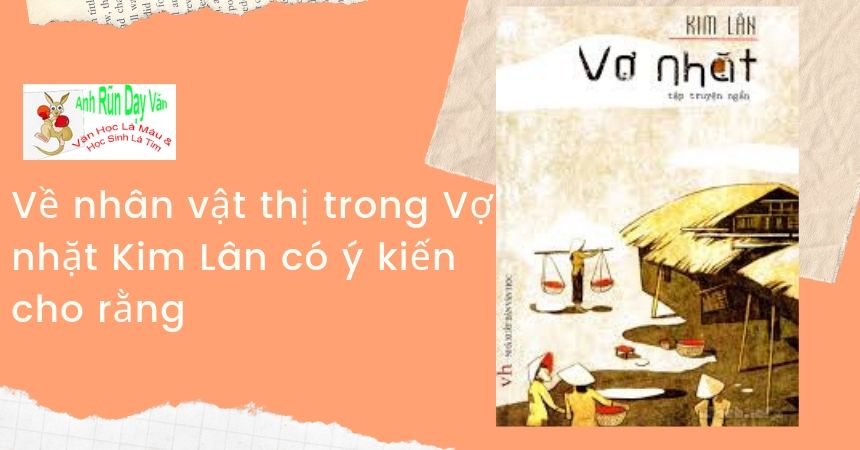 Về nhân vật thị trong Vợ nhặt Kim Lân có ý kiến cho rằng Về nhân vật thị trong Vợ nhặt Kim Lân có ý kiến cho rằng