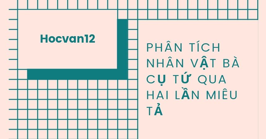 Phân tích nhân vật bà cụ Tứ qua hai lần miêu tả Phân tích nhân vật bà cụ Tứ qua hai lần miêu tả