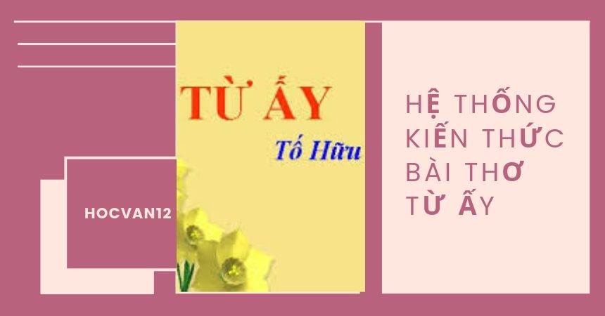 Hệ thống kiến thức bài thơ Từ Ấy ngắn gọn Hệ thống kiến thức bài thơ Từ Ấy ngắn gọn