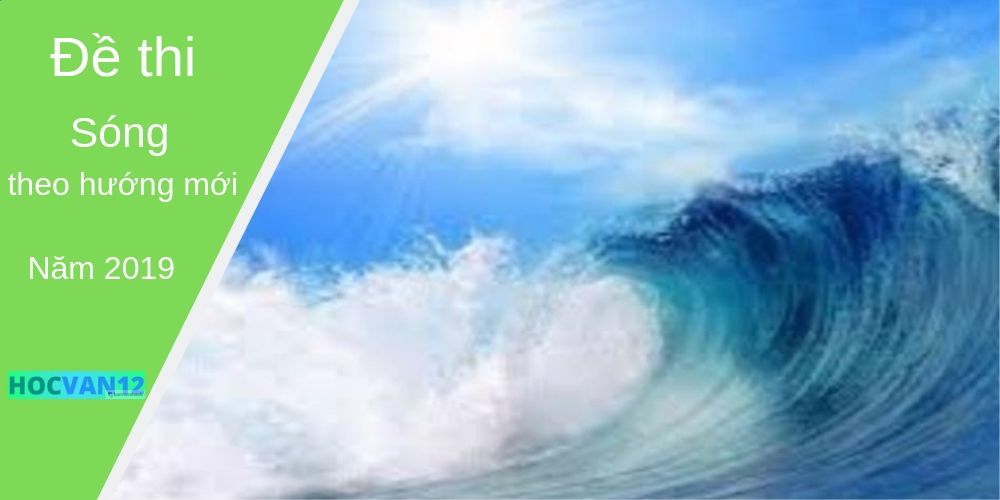Đề thi Sóng theo hướng mới năm 2019 Đề thi Sóng theo hướng mới năm 2019