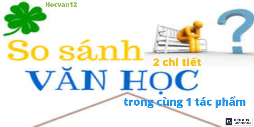 Dàn ý so sánh hai chi tiết trong cùng một tác phẩm Dàn ý so sánh hai chi tiết trong cùng một tác phẩm