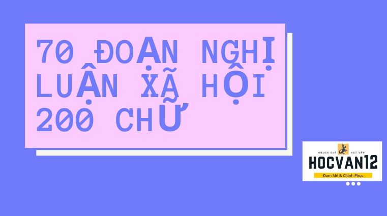 70 Đoạn nghị luận xã hội 200 chữ 70 Đoạn nghị luận xã hội 200 chữ