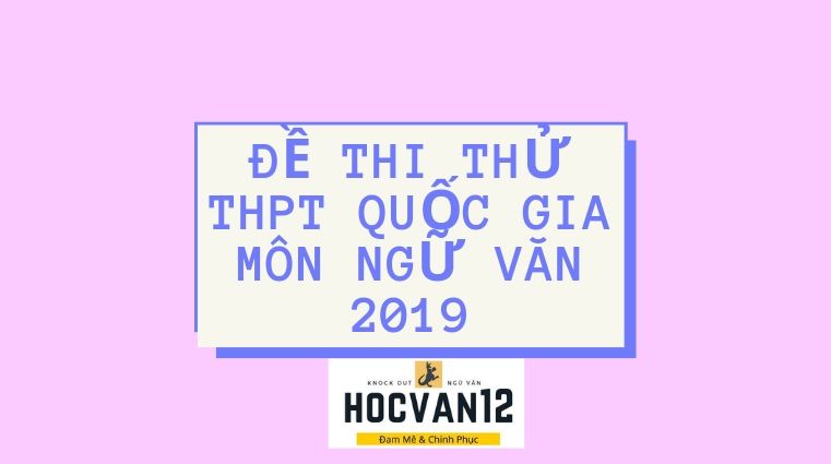 Đề thi thử thpt quốc gia môn ngữ văn 2019 Đề thi thử thpt quốc gia môn ngữ văn 2019