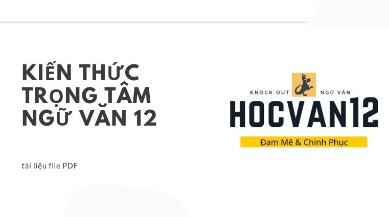 Kiến Thức Trọng Tâm Ngữ Văn 12 Kiến Thức Trọng Tâm Ngữ Văn 12