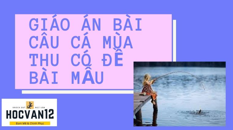 Giáo án bài Câu Cá Mùa Thu có đề bài mẫu Giáo án bài Câu Cá Mùa Thu có đề bài mẫu