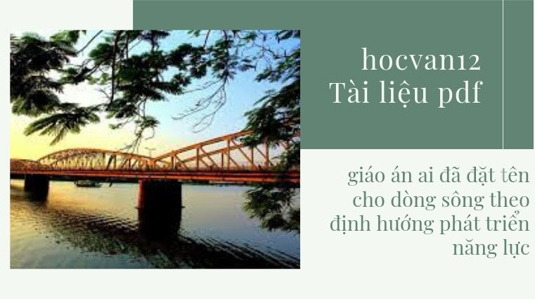 Giáo Án Người Lái Đò Sông Đà định hướng phát triển năng lực Giáo Án Người Lái Đò Sông Đà định hướng phát triển năng lực