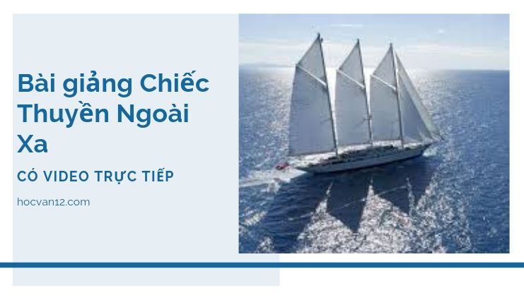 Bài Giảng Tuyên Ngôn Độc Lập đầy đủ tác giả tác phẩm (10) Bài giảng Chiếc Thuyền Ngoài Xa