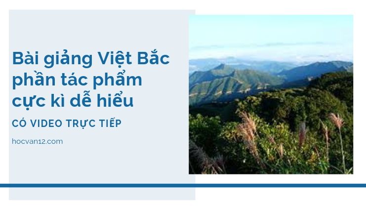 Bài Giảng Tuyên Ngôn Độc Lập đầy đủ tác giả tác phẩm (2) Bài giảng Việt Bắc phần tác phẩm cực kì dễ hiểu