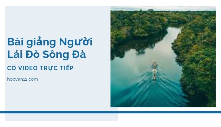 Bài Giảng Tuyên Ngôn Độc Lập đầy đủ tác giả tác phẩm (5) Bài giảng Người Lái Đò Sông Đà