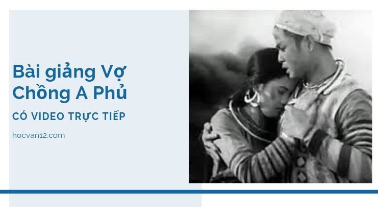 Bài Giảng Tuyên Ngôn Độc Lập đầy đủ tác giả tác phẩm (7) Bài giảng Vợ Chồng A Phủ
