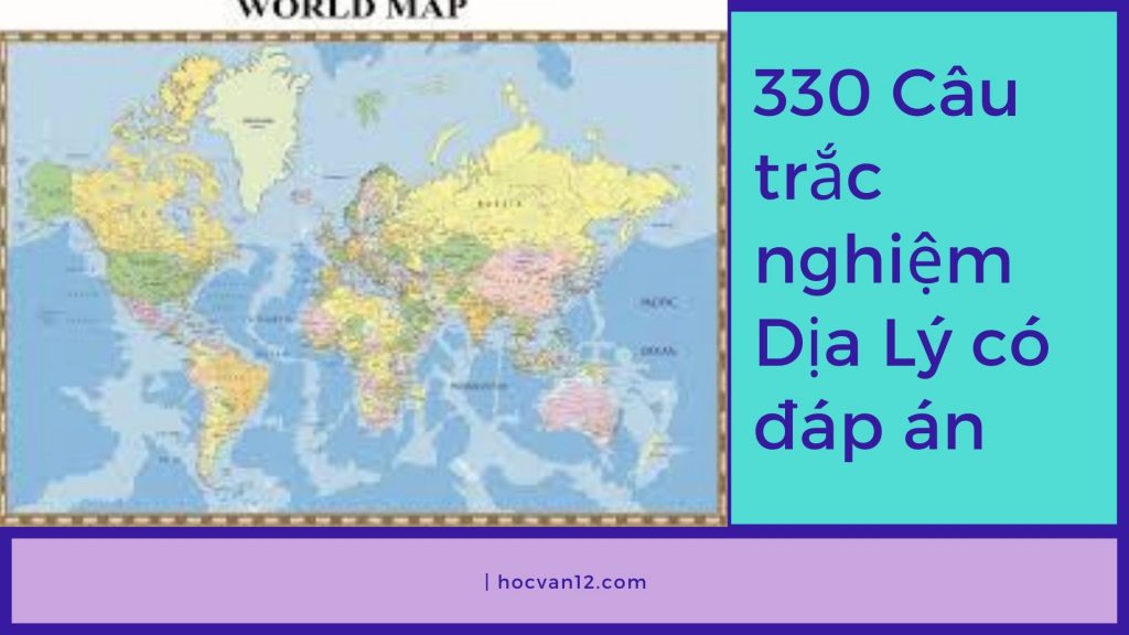 330 Câu trắc nghiệm Địa Lý có đáp án 330 Câu trắc nghiệm Địa Lý có đáp án