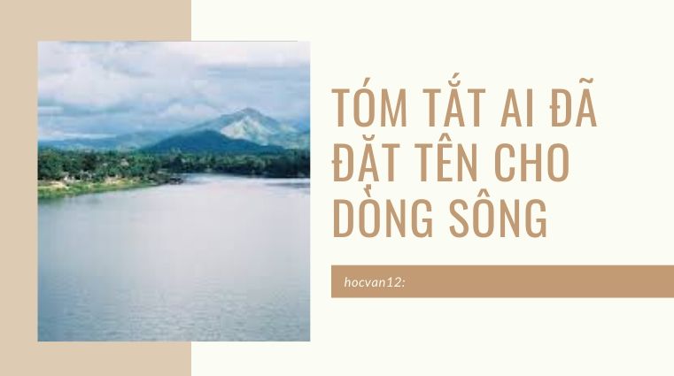 Tóm tắt Ai Đã Đặt Tên Cho Dòng Sông Tóm tắt Ai Đã Đặt Tên Cho Dòng Sông