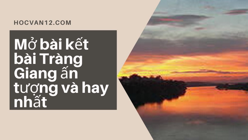 Mở bài kết bài Tràng Giang ấn tượng và hay nhất Mở bài kết bài Tràng Giang ấn tượng và hay nhất